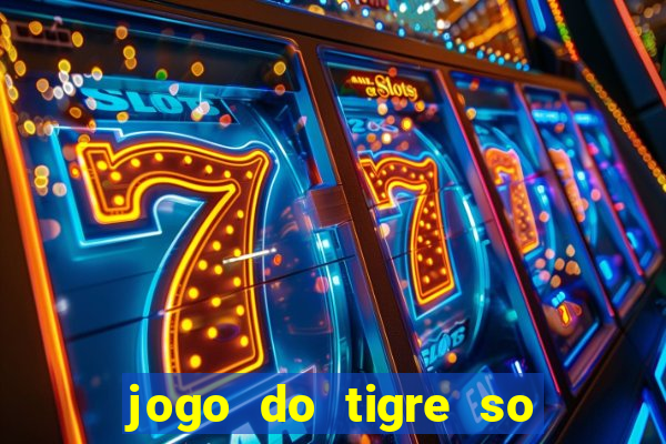 jogo do tigre so para brincar